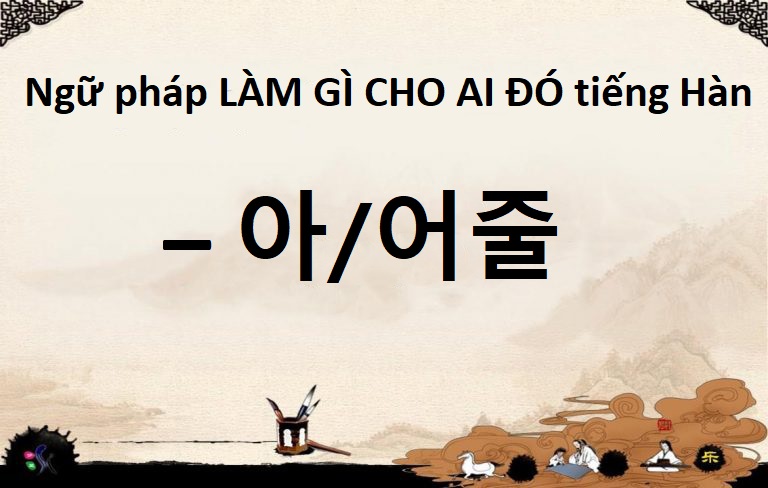Ngữ pháp làm gì cho ai đó tiếng Hàn kèm mẫu câu và hội thoại chi tiết