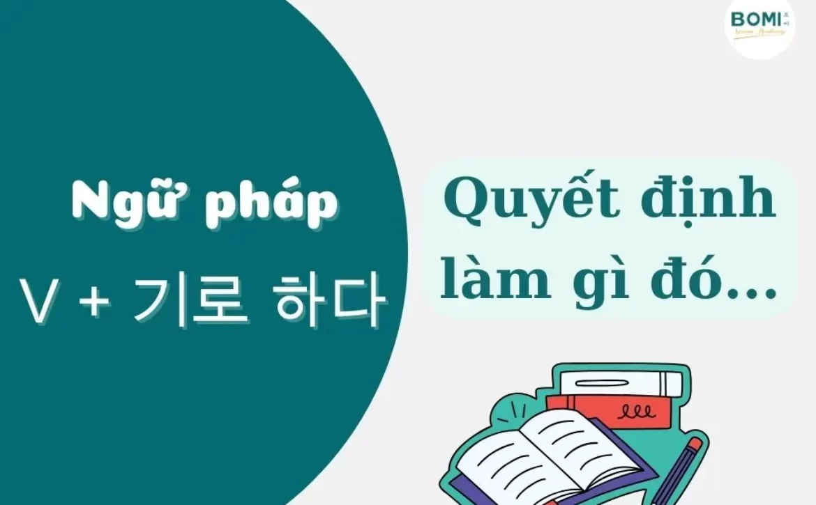 NGỮ PHÁP V+기로 하다 – QUYẾT ĐỊNH LÀM GÌ ĐÓ… - Du học Hàn Quốc Bomi