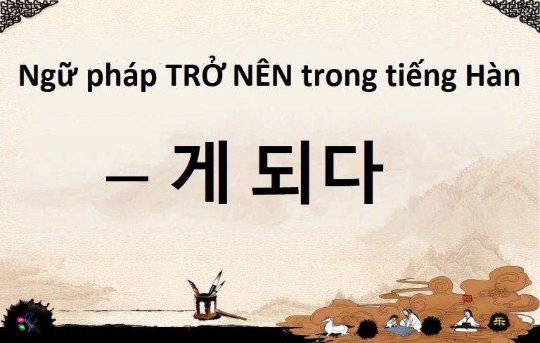 Ngữ pháp trở nên trong tiếng Hàn kèm mẫu câu và hội thoại chi tiết